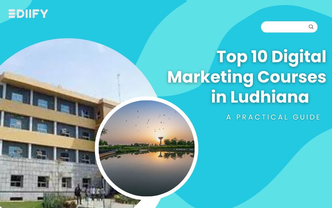 Top 10 Digital Marketing Courses in Ludhiana : A Practical  Guide