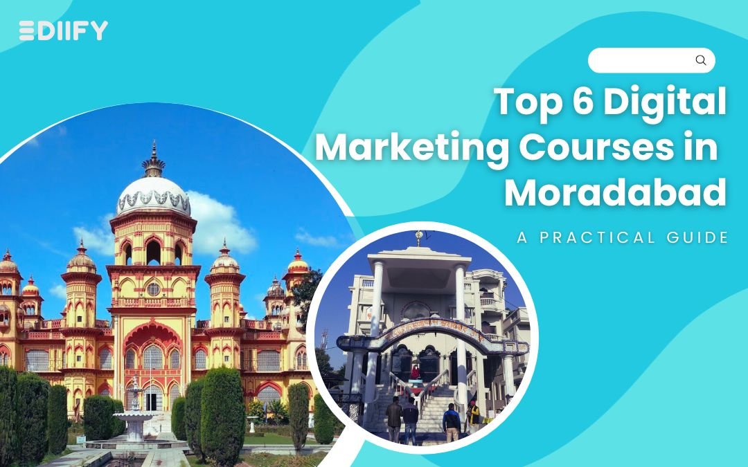Top 6 Digital Marketing Courses in Moradabad: A practical Guide