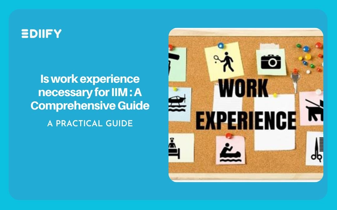 Is work experience necessary for IIM : A Comprehensive Guide