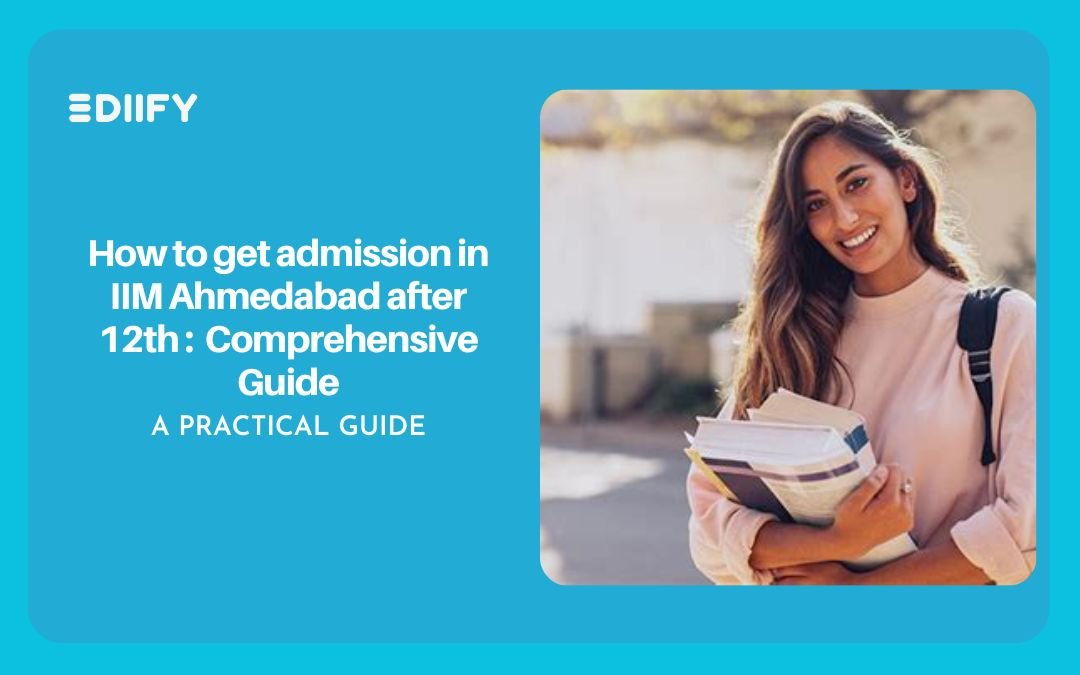 How to get admission in IIM Ahmedabad after 12th :  Comprehensive Guide